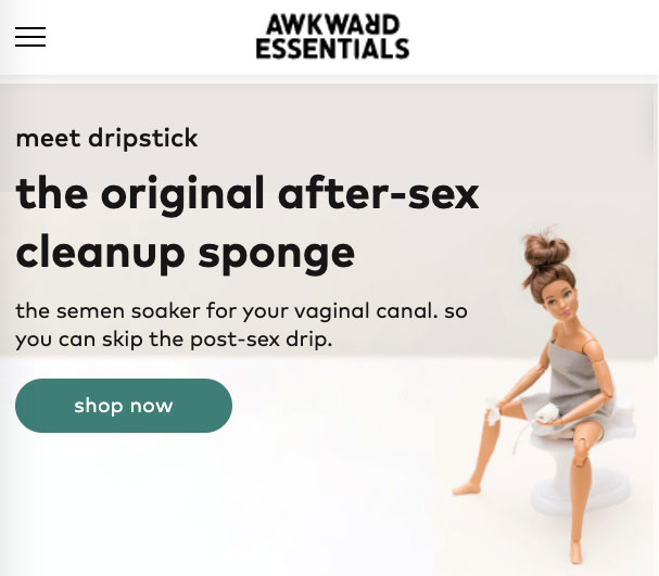 Awkward Essentials website screengrab. A barbie doll sits on a toilet. The copy beside her says: meet dripstick, the original after-sex cleanup sponge. The semen soaker for your vaginal canal, so you can skip the post-sex drip. shop now.